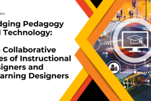 Bridging Pedagogy and Technology: The Collaborative Roles of Instructional Designers and eLearning Designers