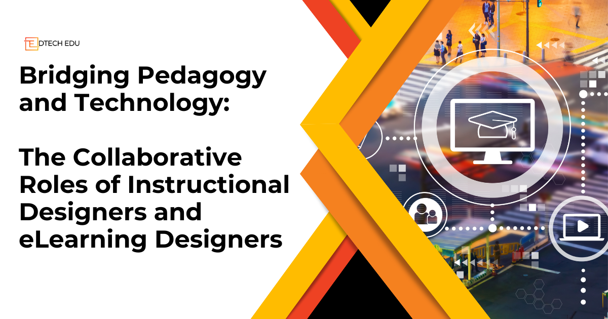 Bridging Pedagogy and Technology: The Collaborative Roles of Instructional Designers and eLearning Designers