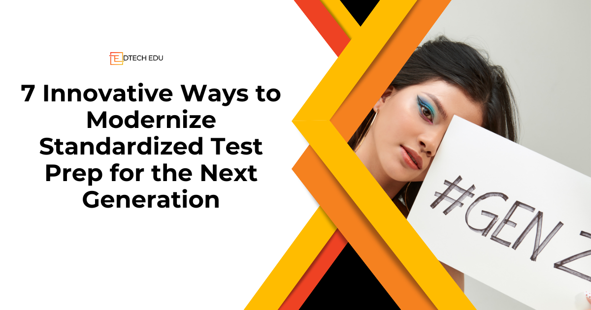 7 Innovative Ways to Modernize Standardized Test Prep for the Next Generation