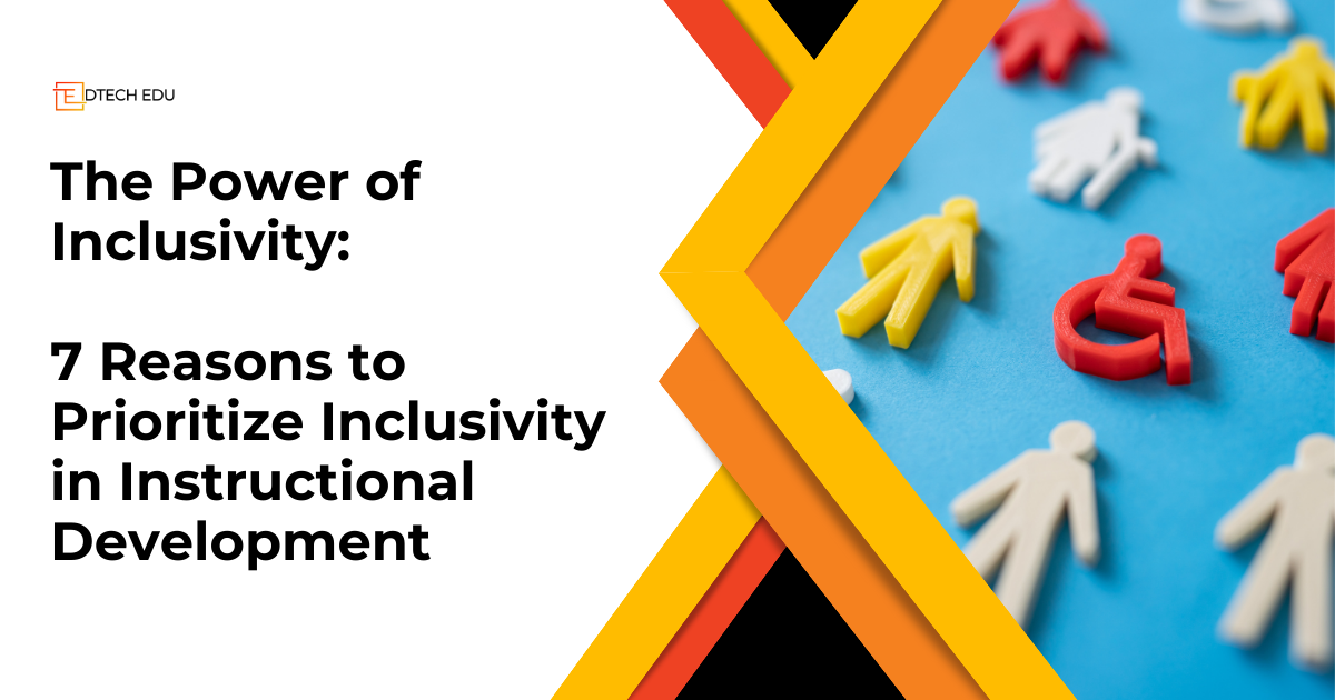 The Power of Inclusivity: 7 Reasons to Prioritize Inclusivity in Instructional Development