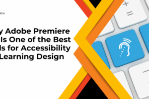 Why Adobe Premiere Pro Is One of the Best Tools for Accessibility in eLearning Design